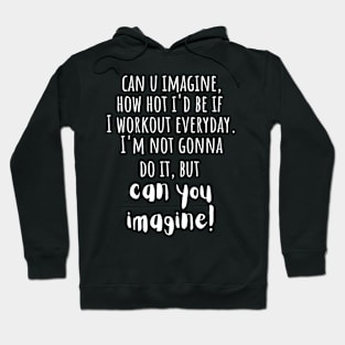 Can You Imagine, How Hot I'd Be If I Workout Daily. I'm Not Gonna Do It But Can You Imagine. Hoodie